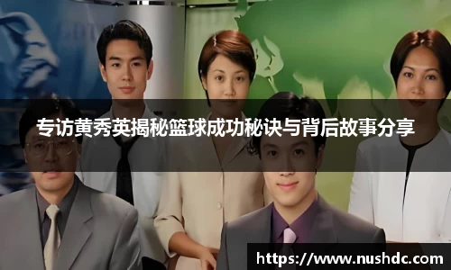 专访黄秀英揭秘篮球成功秘诀与背后故事分享